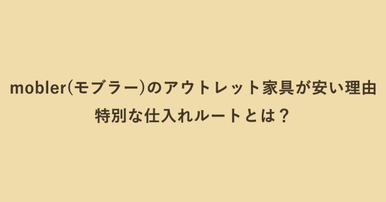 mobler(モブラー)のアウトレット家具が安い理由｜特別な仕入れルートとは？