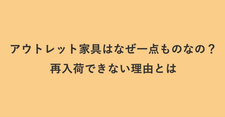 アウトレット家具はなぜ一点ものなの？再入荷できない理由とは